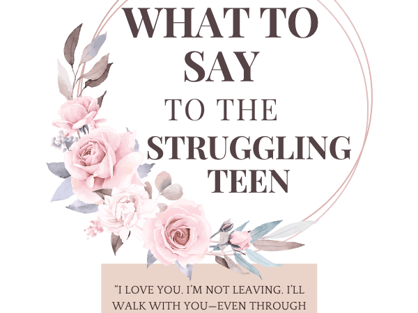 What to Say to the Struggling&nbsp;Teen