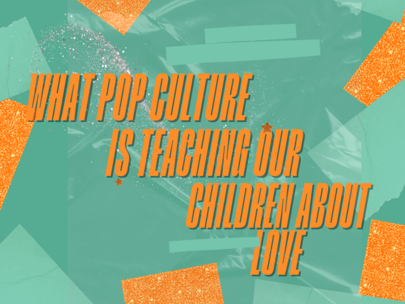 What Pop Culture Is Teaching Our Children About&nbsp;Love